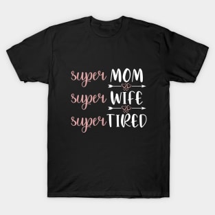 Super Mom Super Wife Super Tired - Mom Life Saying T-Shirt